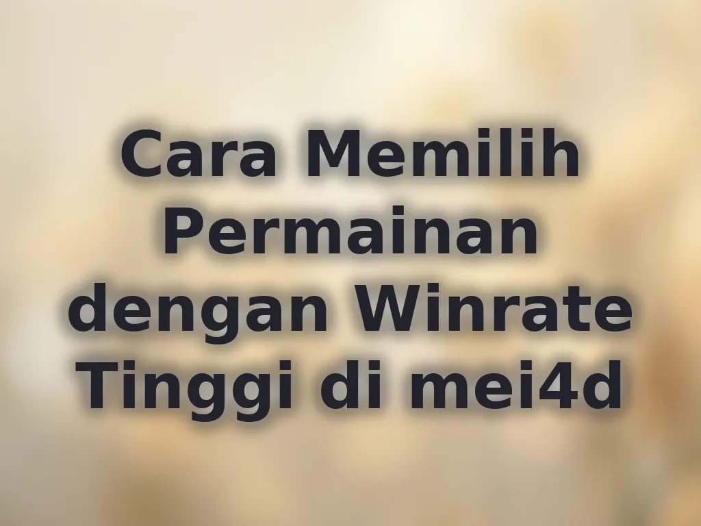 Cara Memilih Permainan dengan Winrate Tinggi di mei4d