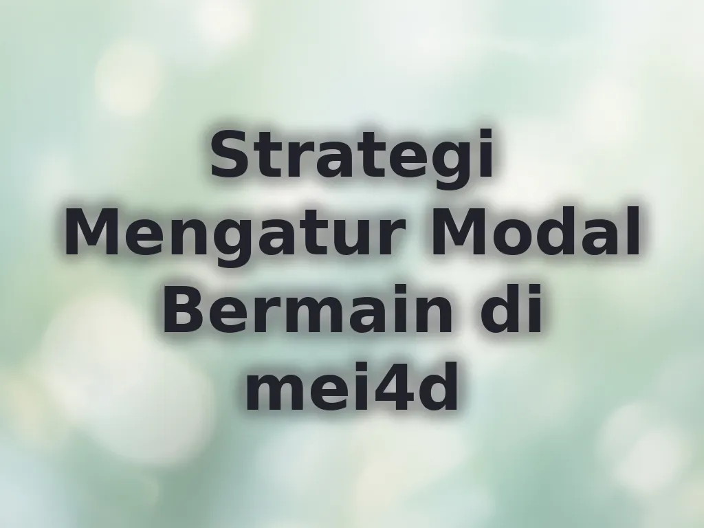Strategi Mengatur Modal Bermain di mei4d