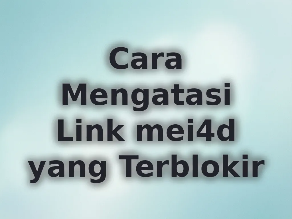 Cara Mengatasi Link mei4d yang Terblokir