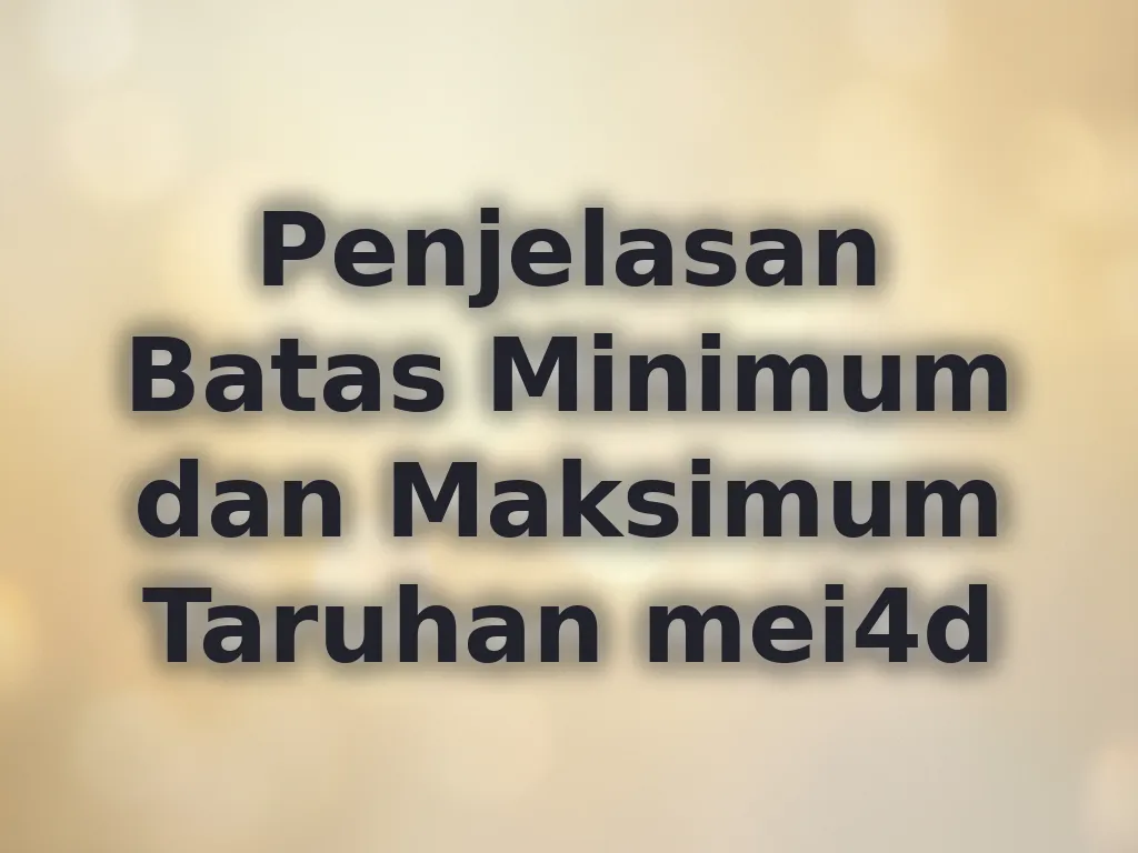 Penjelasan Batas Minimum dan Maksimum Taruhan mei4d